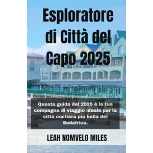 Miles, Leah Nomvelo Esploratore di Città del Capo 2025: Scopri le principali attrazioni di Città del Capo, la cucina locale e i tesori nascosti con consigli di esperti e ... di viaggio ideale per la città costiera pi Miles, Leah Nomvelo Esploratore di Città del Capo 2025: Scopri le principali attrazioni di Città del Capo, la cucina locale e i tesori nascosti con consigli di esperti e ... di viaggio ideale per la città costiera pi