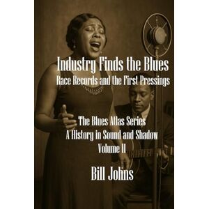 Johns, Bill Industry Finds the Blues: Race Records and First Pressings (The Blues Atlas: A History in Sound and Shadow) Johns, Bill Industry Finds the Blues: Race Records and First Pressings (The Blues Atlas: A History in Sound and Shadow)