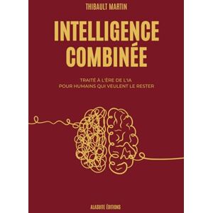 MARTIN, Thibault Intelligence Combinée: Traité à l'ère de l'IA pour humains qui veulent le rester MARTIN, Thibault Intelligence Combinée: Traité à l'ère de l'IA pour humains qui veulent le rester