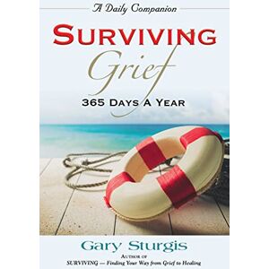 Sturgis, Gary Surviving Grief: 365 Days a Year Sturgis, Gary Surviving Grief: 365 Days a Year