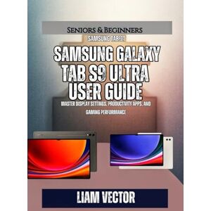 Vector, Liam Samsung Galaxy Tab S9 Ultra User Guide: Master Display Settings, Productivity Apps, and Gaming Performance: 10 (Galaxy in Your Hands: The Complete Samsung Tab Revolution) Vector, Liam Samsung Galaxy Tab S9 Ultra User Guide: Master Display Settings, Productivity Apps, and Gaming Performance: 10 (Galaxy in Your Hands: The Complete Samsung Tab Revolution)