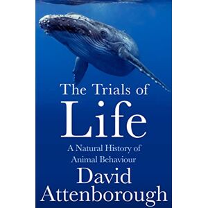 Attenborough, David The Trials of Life: A Natural History of Animal Behaviour Attenborough, David The Trials of Life: A Natural History of Animal Behaviour
