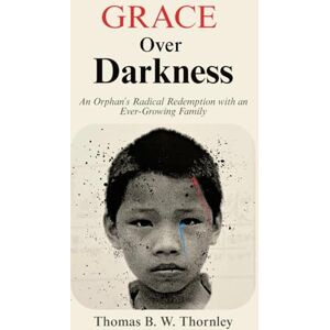 B&W Grace Over Darkness: An Orphan’s Radical Redemption with an Ever-Growing Family B&W Grace Over Darkness: An Orphan’s Radical Redemption with an Ever-Growing Family