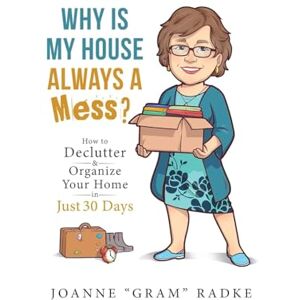 Gram Why Is My House Always A Mess?: How to Declutter & Organize Your Home in Just 30 Days Gram Why Is My House Always A Mess?: How to Declutter & Organize Your Home in Just 30 Days