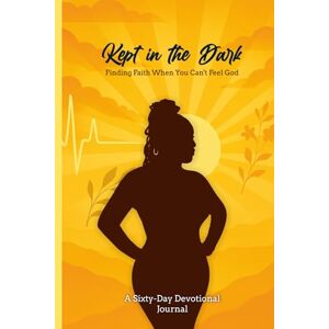 Pelissier, Annie Kept in the Dark: Finding Faith When You Can’t Feel God: A 60-Day Devotional for the Broken, Tired, and Still Kept Pelissier, Annie Kept in the Dark: Finding Faith When You Can’t Feel God: A 60-Day Devotional for the Broken, Tired, and Still Kept