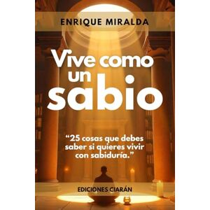 Miralda, Enrique Vive como un sabio: “25 cosas que debes saber si quieres vivir con sabiduría.” (Sabiduría para todos) Miralda, Enrique Vive como un sabio: “25 cosas que debes saber si quieres vivir con sabiduría.” (Sabiduría para todos)