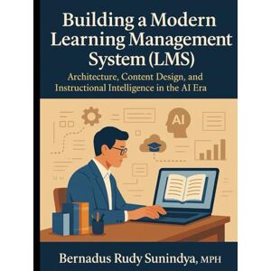 Sunindya MPH, Bernadus Rudy Building a Modern Learning Management System (LMS): Architecture, Content Design, and Instructional Intelligence in the AI Era Sunindya MPH, Bernadus Rudy Building a Modern Learning Management System (LMS): Architecture, Content Design, and Instructional Intelligence in the AI Era