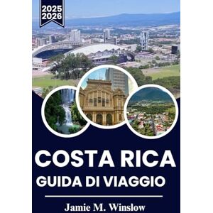 M. Winslow, Jamie Costa Rica Guida di viaggio 2025-2026: L'anima della sostenibilità in una terra di vulcani, foreste e volti amichevoli M. Winslow, Jamie Costa Rica Guida di viaggio 2025-2026: L'anima della sostenibilità in una terra di vulcani, foreste e volti amichevoli