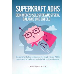 Hardt, Christopher Superkraft ADHS: Dein Weg zu Selbstbewusstsein, Balance und Erfolg Hardt, Christopher Superkraft ADHS: Dein Weg zu Selbstbewusstsein, Balance und Erfolg