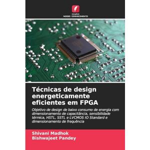 Madhok, Shivani Técnicas de design energeticamente eficientes em FPGA: Objetivo de design de baixo consumo de energia com dimensionamento de capacitância, ... IO Standard e dimensionamento de frequência Madhok, Shivani Técnicas de design energeticamente eficientes em FPGA: Objetivo de design de baixo consumo de energia com dimensionamento de capacitância, ... IO Standard e dimensionamento de frequência