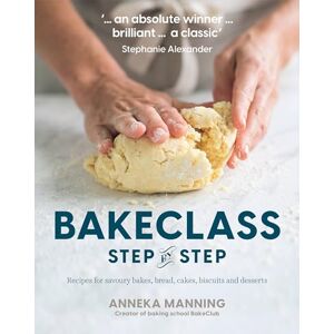 Anneka Manning Bake Class Step-By-Step: Recipes for Savoury Bakes, Bread, Cakes, Biscuits and Desserts Anneka Manning Bake Class Step-By-Step: Recipes for Savoury Bakes, Bread, Cakes, Biscuits and Desserts