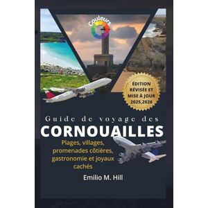 M. Hill, Emilio Guide de voyage des Cornouailles 2025-2026: Plages, villages, promenades côtières, gastronomie et joyaux cachés (Sachez avant de partir) M. Hill, Emilio Guide de voyage des Cornouailles 2025-2026: Plages, villages, promenades côtières, gastronomie et joyaux cachés (Sachez avant de partir)
