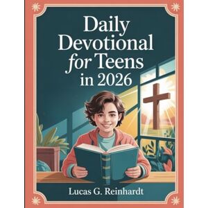 Reinhardt, Lucas G. Daily Devotional for Teens in 2026: 52 Weeks of Inspiring Reflections with Scripture and Prayer to Help Teens Grow in Faith and Confidence Reinhardt, Lucas G. Daily Devotional for Teens in 2026: 52 Weeks of Inspiring Reflections with Scripture and Prayer to Help Teens Grow in Faith and Confidence