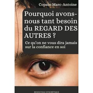 Marc-Antoine, Copain Pourquoi avons-nous tant besoin du regard des autres ? Ce qu'on ne vous dira jamais sur la confiance en soi Marc-Antoine, Copain Pourquoi avons-nous tant besoin du regard des autres ? Ce qu'on ne vous dira jamais sur la confiance en soi