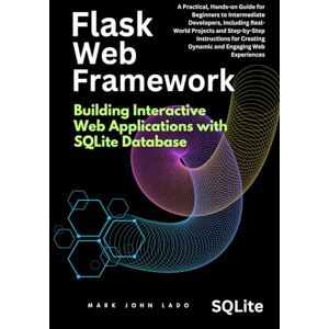 LADO, MARK JOHN PEREZ Flask Web Framework Building Interactive Web Applications with SQLite Database: A Practical, Hands-on Guide for Beginners to Intermediate Developers, ... Instructions for Creating Dynamic LADO, MARK JOHN PEREZ Flask Web Framework Building Interactive Web Applications with SQLite Database: A Practical, Hands-on Guide for Beginners to Intermediate Developers, ... Instructions for Creating Dynamic