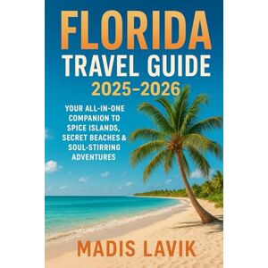 Lavik, Madis Florida Travel Guide 2025-2026: Your All-in-One Companion to Spice Islands, Secret Beaches & Soul-Stirring Adventures Lavik, Madis Florida Travel Guide 2025-2026: Your All-in-One Companion to Spice Islands, Secret Beaches & Soul-Stirring Adventures