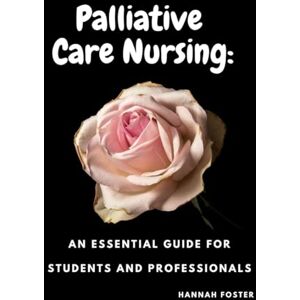 Foster, Hannah Palliative Care Nursing: An Essential Guide for Students and Professionals (Mental Health, Neurology and Long-Term Care Centre – Nursing duties with Hannah Foster) Foster, Hannah Palliative Care Nursing: An Essential Guide for Students and Professionals (Mental Health, Neurology and Long-Term Care Centre – Nursing duties with Hannah Foster)