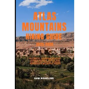 ROSELINE, SAM ATLAS MOUNTAINS HIKING GUIDE 2025-2026: Ultimate Trekking Routes, Hidden Berber Trails and Adventure Travel Across Morocco’s Majestic Peaks (SUMMITS & TRAILS: GLOBAL HIKING GUIDES) ROSELINE, SAM ATLAS MOUNTAINS HIKING GUIDE 2025-2026: Ultimate Trekking Routes, Hidden Berber Trails and Adventure Travel Across Morocco’s Majestic Peaks (SUMMITS & TRAILS: GLOBAL HIKING GUIDES)