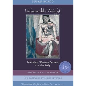 Bordo, Susan Unbearable Weight: Feminism, Western Culture, and the Body Bordo, Susan Unbearable Weight: Feminism, Western Culture, and the Body