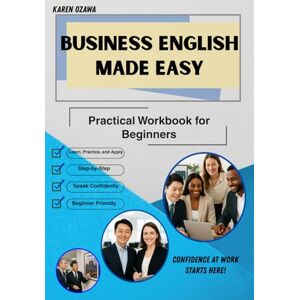 Ozawa, Karen Business English Made Easy: Practical Workbook for Beginners Ozawa, Karen Business English Made Easy: Practical Workbook for Beginners