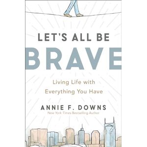 Downs, Annie LETS ALL BE BRAVE RCVR SC: Living Life with Everything You Have Downs, Annie LETS ALL BE BRAVE RCVR SC: Living Life with Everything You Have
