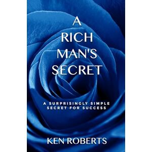 Roberts A Rich Man's Secret: A surprisingly simple secret for success Roberts A Rich Man's Secret: A surprisingly simple secret for success