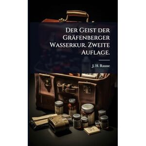 Rausse, J H Der Geist der Gräfenberger Wasserkur. Zweite Auflage. Rausse, J H Der Geist der Gräfenberger Wasserkur. Zweite Auflage.