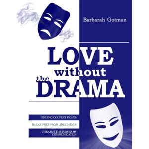 Gotman, Barbarah Love Without The Drama: The Ultimate Guide to Ending Couple's Fights, Break Free from Arguments and Unleash the Power of Communication Gotman, Barbarah Love Without The Drama: The Ultimate Guide to Ending Couple's Fights, Break Free from Arguments and Unleash the Power of Communication