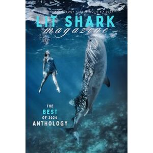 Authors, Various Lit Shark's Best Of 2024 Anthology: Best Of 2024 Authors, Various Lit Shark's Best Of 2024 Anthology: Best Of 2024