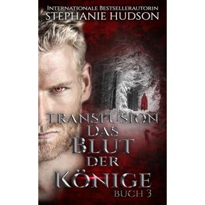 Hudson, Stephanie Das Blut der Könige: Paranormale Vampir-Romanze, Band #3 (Transfusion Reihe) Hudson, Stephanie Das Blut der Könige: Paranormale Vampir-Romanze, Band #3 (Transfusion Reihe)