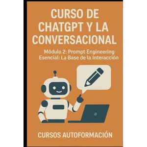 Autoformación, Cursos Curso de ChatGPT y la IA Conversacional: Módulo 2: Prompt Engineering Esencial: La Base de la Interacción Autoformación, Cursos Curso de ChatGPT y la IA Conversacional: Módulo 2: Prompt Engineering Esencial: La Base de la Interacción