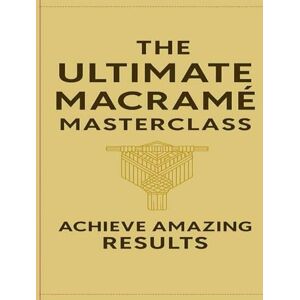 HARRAT, ABDELLAH The Ultimate Macramé: Learn, Create & Inspire with Step-by-Step Macrame Projects and Stories HARRAT, ABDELLAH The Ultimate Macramé: Learn, Create & Inspire with Step-by-Step Macrame Projects and Stories