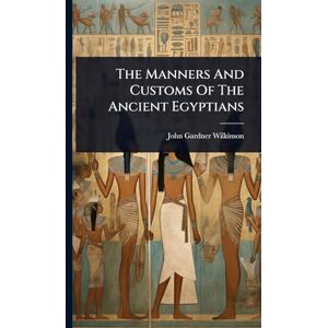 The Manners And Customs Of The Ancient Egyptians The Manners And Customs Of The Ancient Egyptians