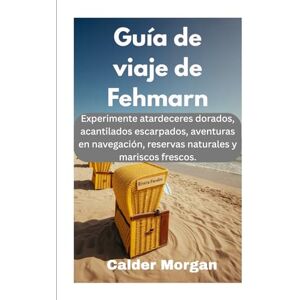 Morgan, Calder Guía de viaje de Fehmarn: Experimente atardeceres dorados, acantilados escarpados, aventuras en navegación, reservas naturales y mariscos frescos. Morgan, Calder Guía de viaje de Fehmarn: Experimente atardeceres dorados, acantilados escarpados, aventuras en navegación, reservas naturales y mariscos frescos.