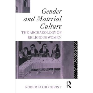 Gilchrist, Roberta Gender and Material Culture: The Archaeology of Religious Women Gilchrist, Roberta Gender and Material Culture: The Archaeology of Religious Women