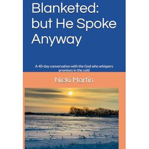 Martin, Nicki Blanketed: but He Spoke Anyway: A 40-day conversation with the God who whispers promises in the cold Martin, Nicki Blanketed: but He Spoke Anyway: A 40-day conversation with the God who whispers promises in the cold