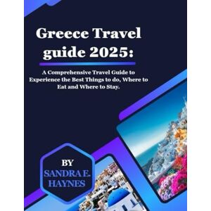 Haynes, Sandra E. Greece Travel guide 2025:: A Comprehensive Travel Guide to Experience the Best Things to do, Where to Eat and Where to Stay. (Wanderlust Explorers) Haynes, Sandra E. Greece Travel guide 2025:: A Comprehensive Travel Guide to Experience the Best Things to do, Where to Eat and Where to Stay. (Wanderlust Explorers)