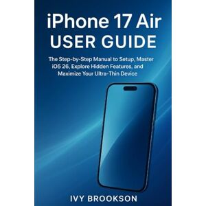 BROOKSON, IVY iPhone 17 Air User Guide: The Step-by-Step Manual to Setup, Master iOS 26, Explore Hidden Features, and Maximize Your Ultra-Thin Device (AI ROBOTICS AND GADGETS REVIEWS) BROOKSON, IVY iPhone 17 Air User Guide: The Step-by-Step Manual to Setup, Master iOS 26, Explore Hidden Features, and Maximize Your Ultra-Thin Device (AI ROBOTICS AND GADGETS REVIEWS)