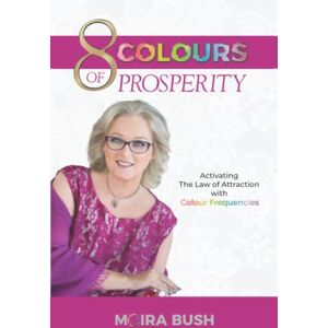 Bush 8 Colours of Prosperity: Activating the Law of Attraction with Colour Frequencies Bush 8 Colours of Prosperity: Activating the Law of Attraction with Colour Frequencies