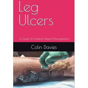 Davies, Mr Colin Edwyn Leg Ulcers: A Guide To Evidence-Based Management Davies, Mr Colin Edwyn Leg Ulcers: A Guide To Evidence-Based Management
