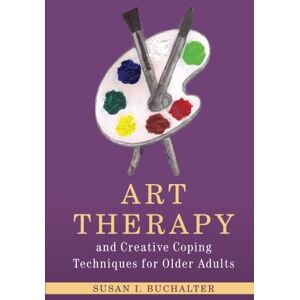 Buchalter, Susan Art Therapy and Creative Coping Techniques for Older Adults (Arts Therapies) Buchalter, Susan Art Therapy and Creative Coping Techniques for Older Adults (Arts Therapies)