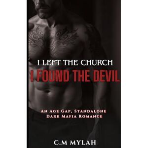 Mylah, C.M I Left the Church. I Found the Devil.: An Age Gap, Standalone Dark Mafia Romance Mylah, C.M I Left the Church. I Found the Devil.: An Age Gap, Standalone Dark Mafia Romance