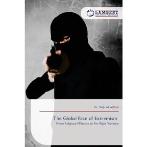 Kathad, Dr Dilip M The Global Face of Extremism: From Religious Militancy to Far-Right Violence Kathad, Dr Dilip M The Global Face of Extremism: From Religious Militancy to Far-Right Violence