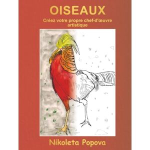 Popova, Nikoleta Oiseaux Créez votre propre chef-d'œuvre artistique: Apprenez-en plus sur les oiseaux, dessinez avec des crayons aquarelles, livre de coloriage et ... les adultes pour la détente et la créativité Popova, Nikoleta Oiseaux Créez votre propre chef-d'œuvre artistique: Apprenez-en plus sur les oiseaux, dessinez avec des crayons aquarelles, livre de coloriage et ... les adultes pour la détente et la créativité
