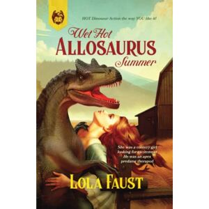 Faust, Lola Wet Hot Allosaurus Summer (Dinosaur Erotica) Faust, Lola Wet Hot Allosaurus Summer (Dinosaur Erotica)