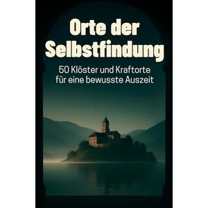 Lang, Ella Orte der Selbstfindung: 50 Klöster und Kraftorte für eine bewusste Auszeit Lang, Ella Orte der Selbstfindung: 50 Klöster und Kraftorte für eine bewusste Auszeit