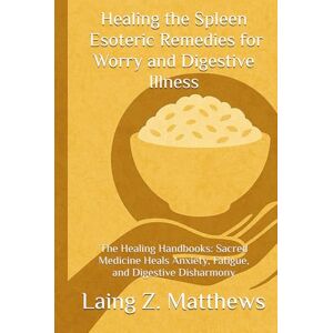 Matthews, Laing Z. Healing the Spleen — Esoteric Remedies for Worry and Digestive Illness: The Healing Handbooks: Sacred Medicine Heals Anxiety, Fatigue, and Digestive ... Simple Spiritual Remedies for Modern Disease) Matthews, Laing Z. Healing the Spleen — Esoteric Remedies for Worry and Digestive Illness: The Healing Handbooks: Sacred Medicine Heals Anxiety, Fatigue, and Digestive ... Simple Spiritual Remedies for Modern Disease)