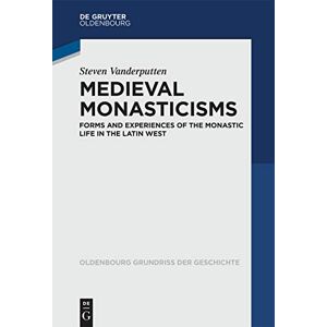 Vanderputten, Steven Medieval Monasticisms: Forms and Experiences of the Monastic Life in the Latin West: 47 (Oldenbourg Grundriss der Geschichte, 47) Vanderputten, Steven Medieval Monasticisms: Forms and Experiences of the Monastic Life in the Latin West: 47 (Oldenbourg Grundriss der Geschichte, 47)