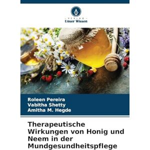 Pereira, Roleen Therapeutische Wirkungen von Honig und Neem in der Mundgesundheitspflege Pereira, Roleen Therapeutische Wirkungen von Honig und Neem in der Mundgesundheitspflege