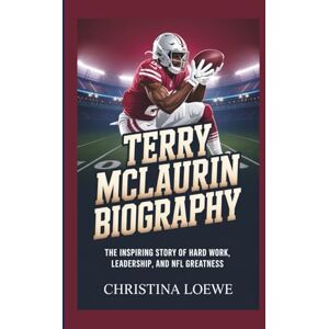 Loewe TERRY MCLAURIN BIOGRAPHY: The Inspiring Story of Hard Work, Leadership, and NFL Greatness Loewe TERRY MCLAURIN BIOGRAPHY: The Inspiring Story of Hard Work, Leadership, and NFL Greatness